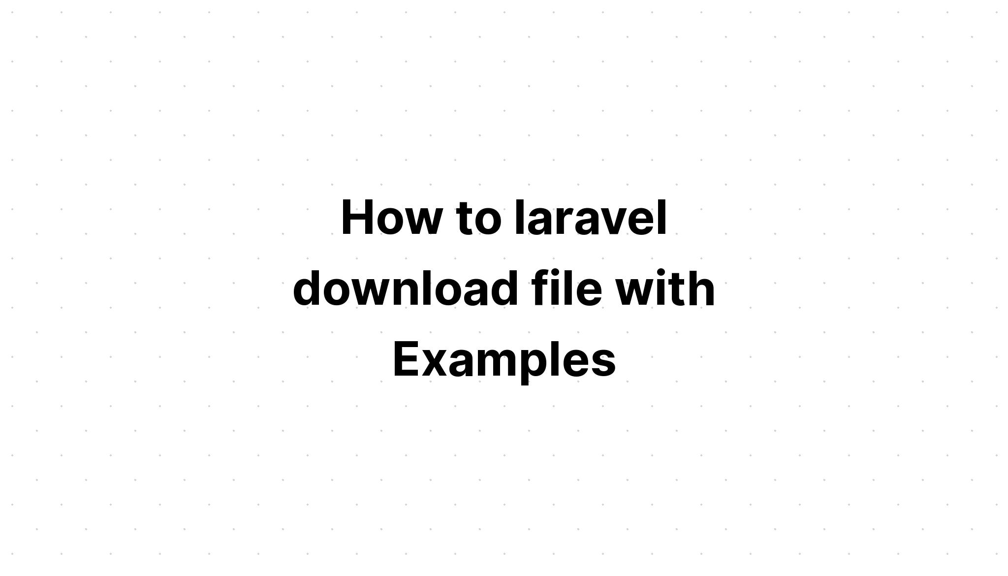 Cách tải xuống tệp laravel với Ví dụ